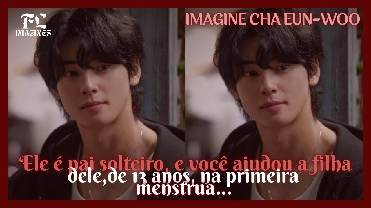 《IMAGINE EUN-WOO》| Você ajudou a filha dele com a primeira menstrua...