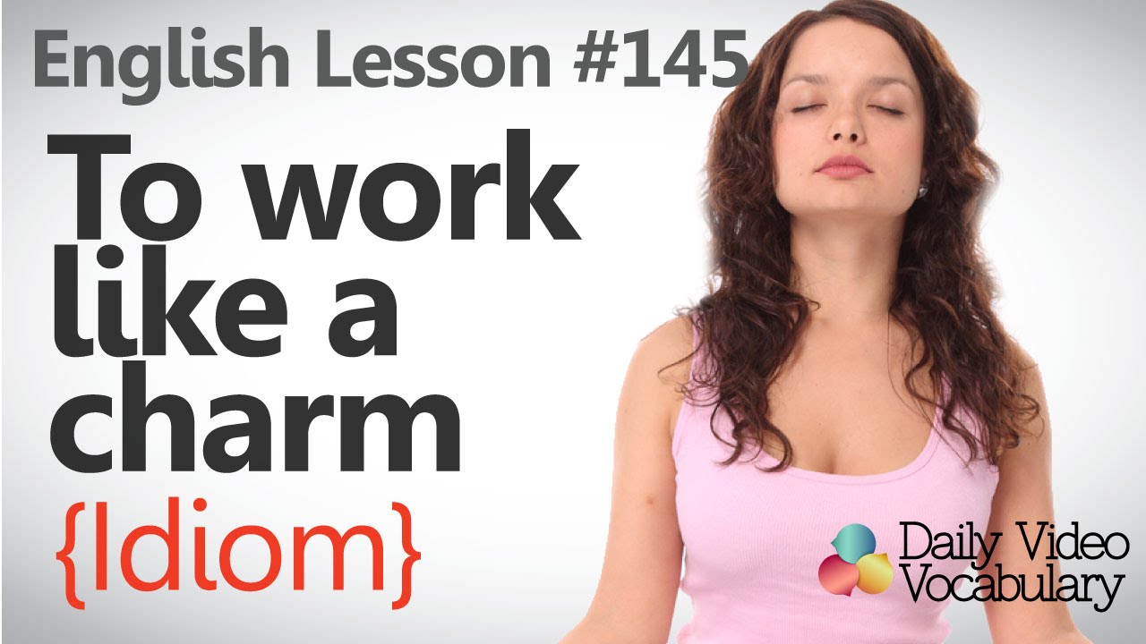 English Lesson # 145 –To work like a charm (Idiom) - Learn English Pronunciation, & Vocabulary