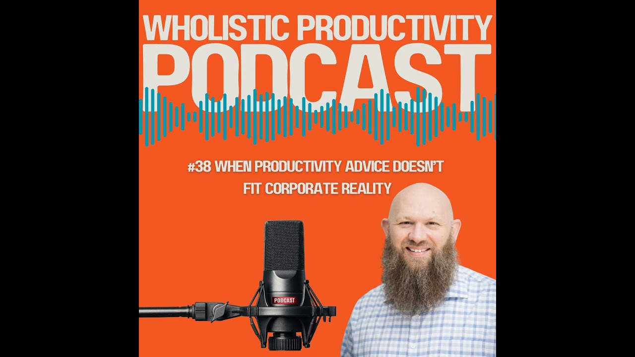 #38 When Productivity Advice Doesn&rsquo;t Fit Corporate Reality