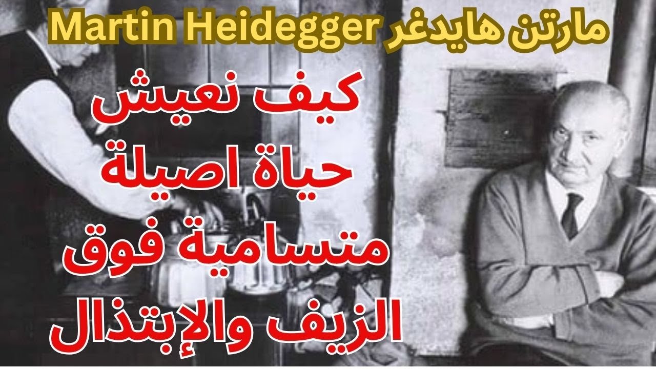 4- مارتن هايدغر Martin Heidegger/كيف نعيش حياة اصيلة متسامية فوق الزيف والإبتذال
