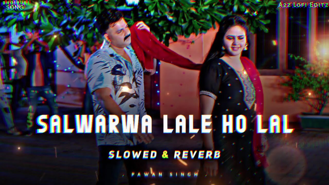 Salawarawa Lale Ho Lal [Slowed & Reverb] Pawan Singh 