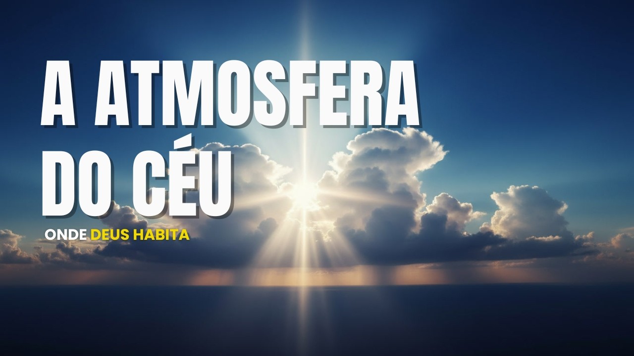 A ATMOSFERA DO CÉU - Onde Deus habita | Resgate em Foco