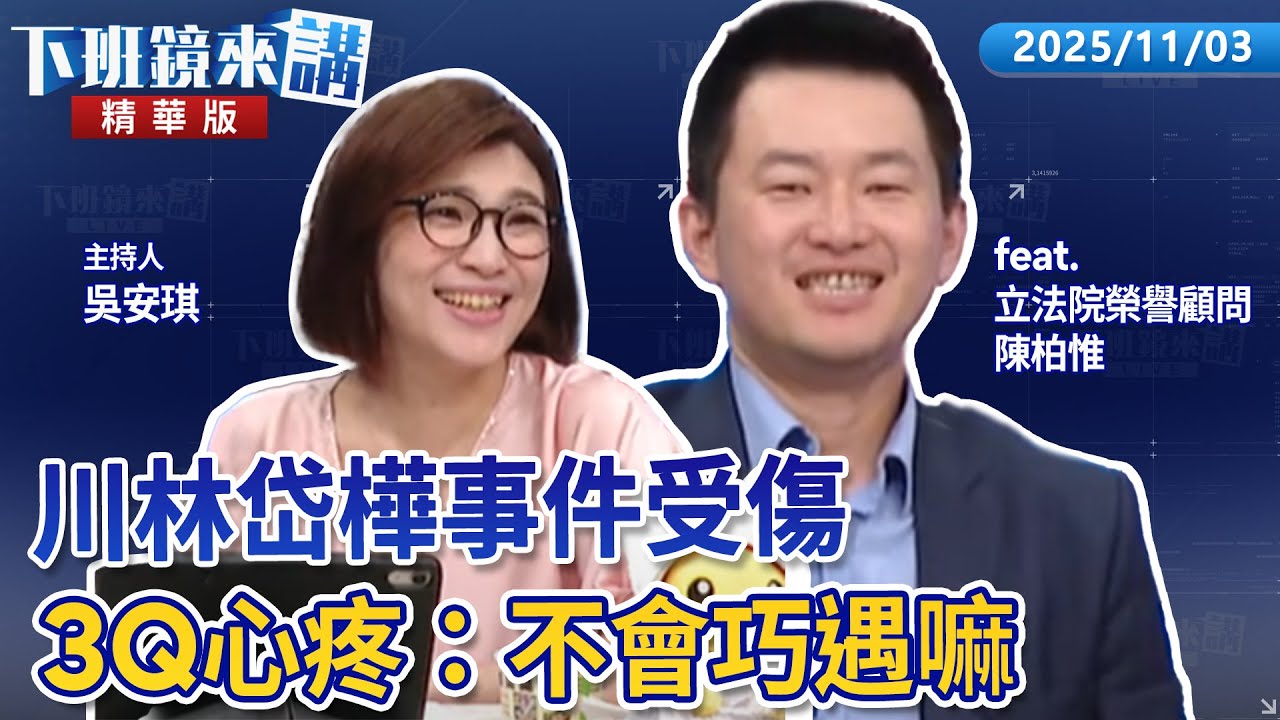 川林岱樺事件受傷　3Q心疼：不會巧遇嘛｜陳柏惟｜吳安琪｜【#下班鏡來講】20251103
