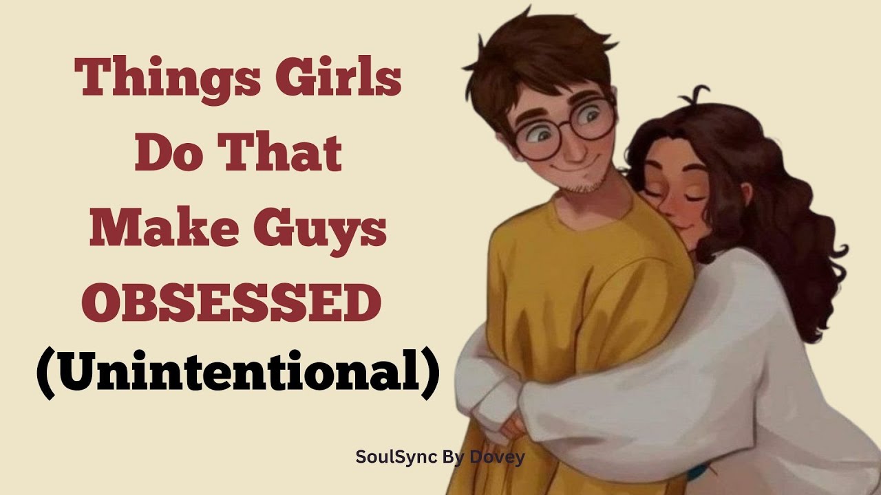 Things Girls Do That Make Guys OBSESSED (unintentional)