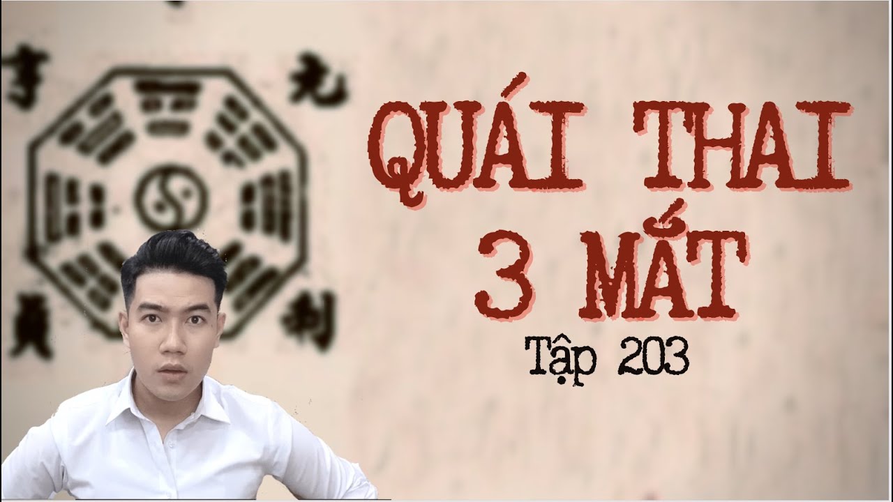 CHUYỆN MA CHÚ 3 DUY | TẬP 203: QUÁI THAI 3 MẮT