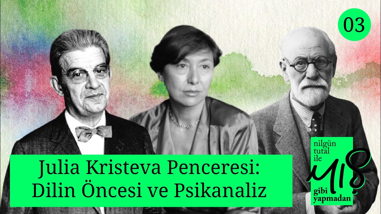 Julia Kristeva Penceresi: Dilin Öncesi ve Psikanaliz  [Nilgün Tutal ile Mış Gibi Yapmadan - B03]