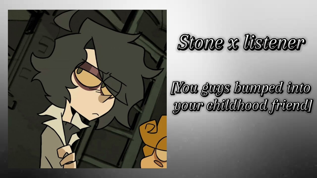 Stone x listener [You guys bumped into your childhood friend] part11 [FtSkipp, and Vinnie]