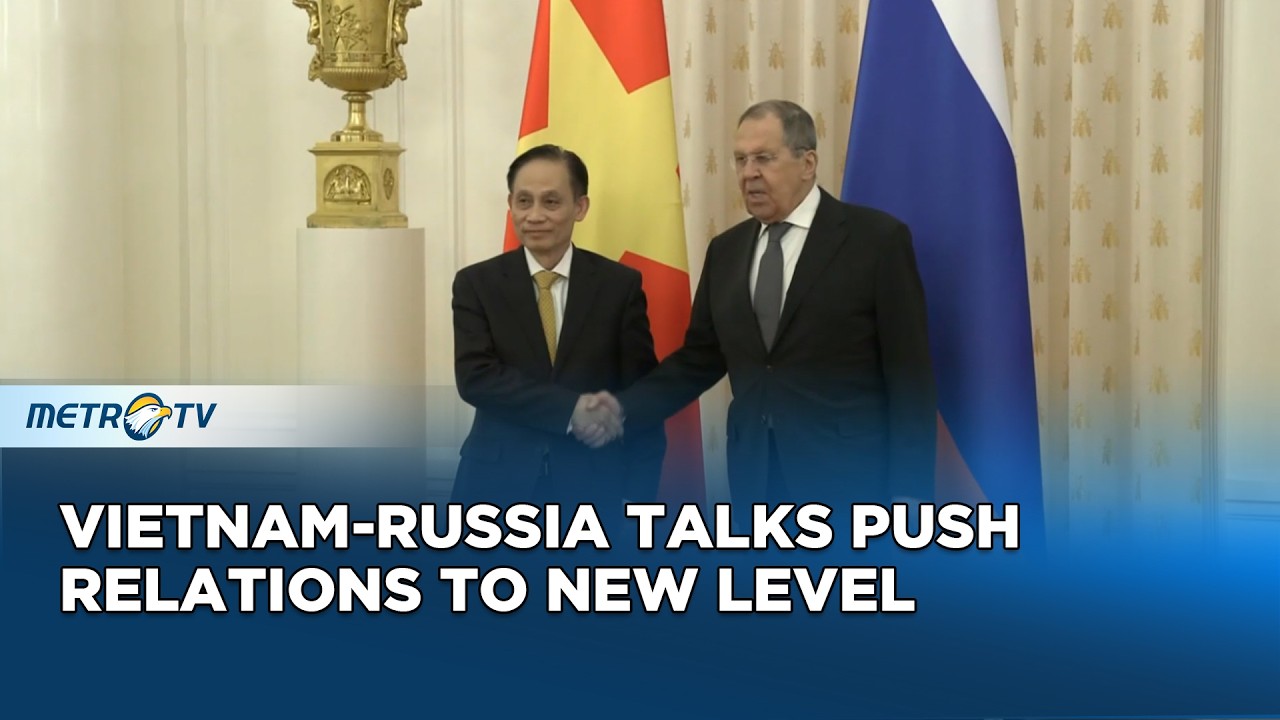 Vietnam Russia Relations Strengthened in Moscow Talks