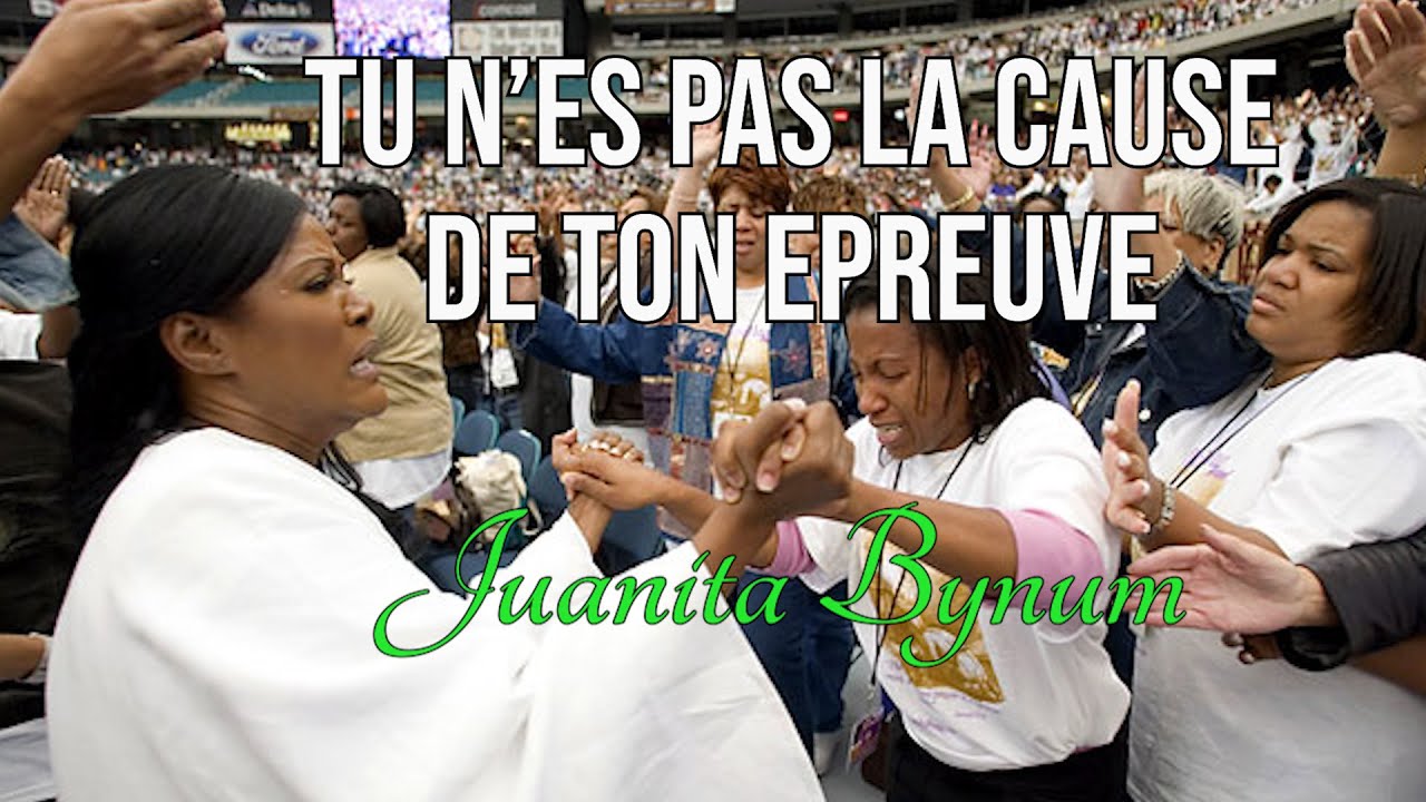 TU N'ES PAS LA CAUSE DE TON EPREUVE | Juanita Bynum | Traduction Maryline Orcel