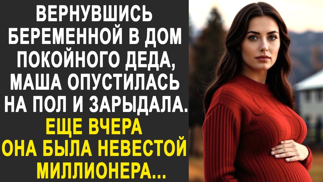 Вернувшись беременной в дом деда, Маша не находила себе места. Ещё вчера она была невестой богача...