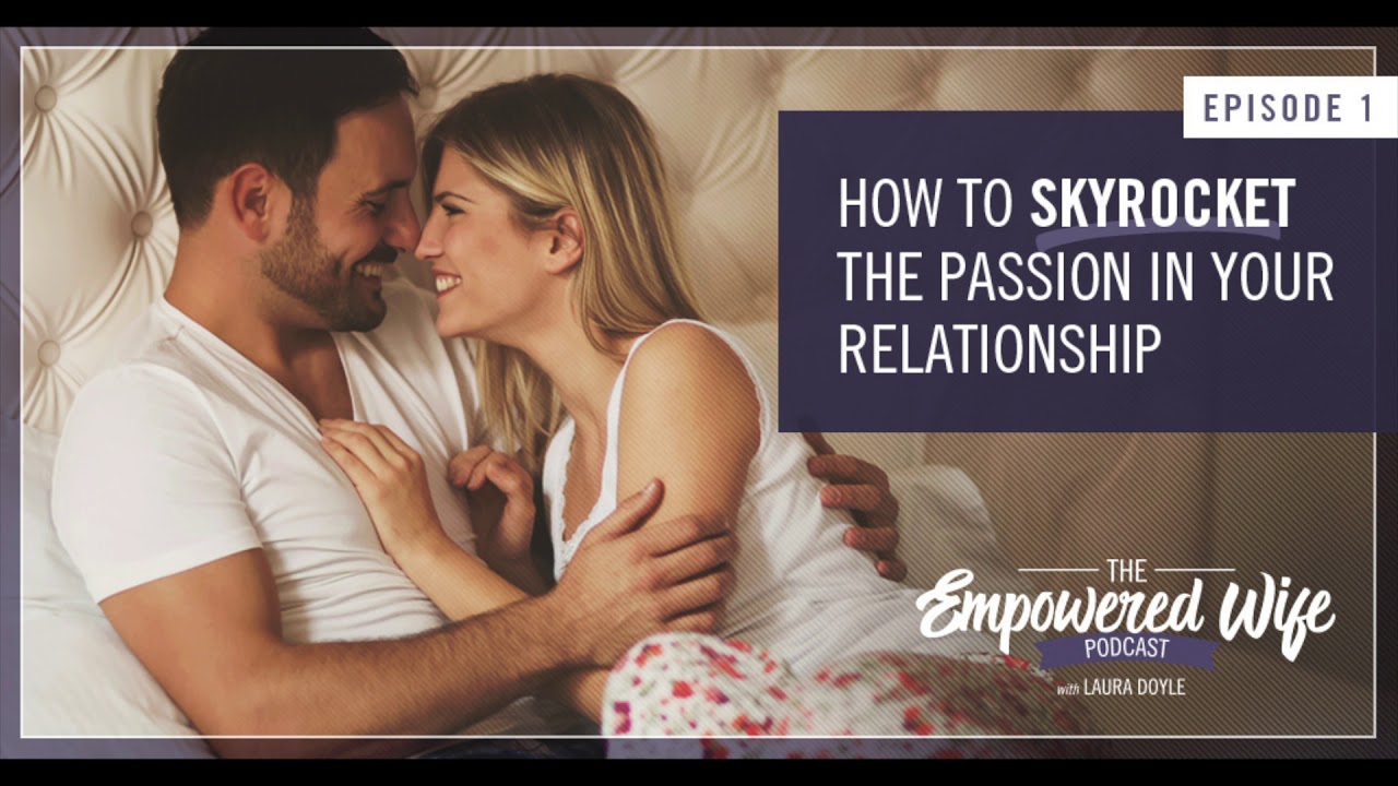 How to Skyrocket the Passion in Your Relationship - Empowered Wife Podcast With Laura Doyle EP #1