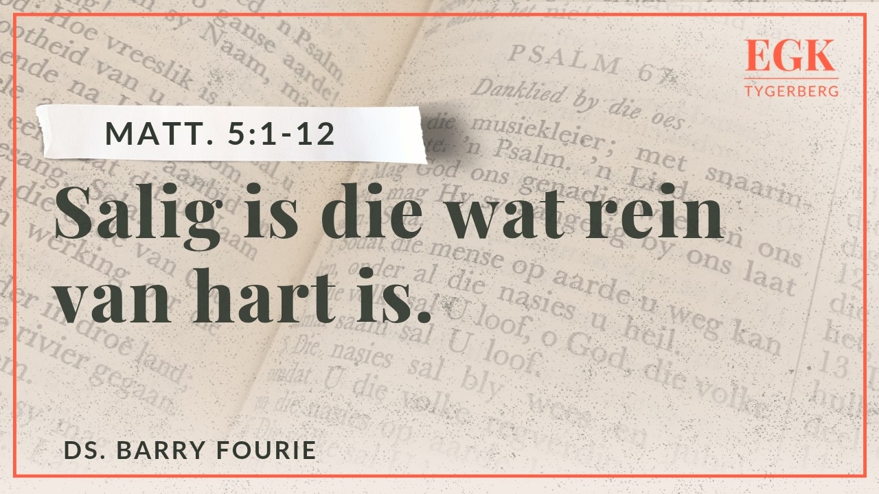 Salig is die wat rein van hart is. | Ds. Barry Fourie | Matthéüs 5:1-12