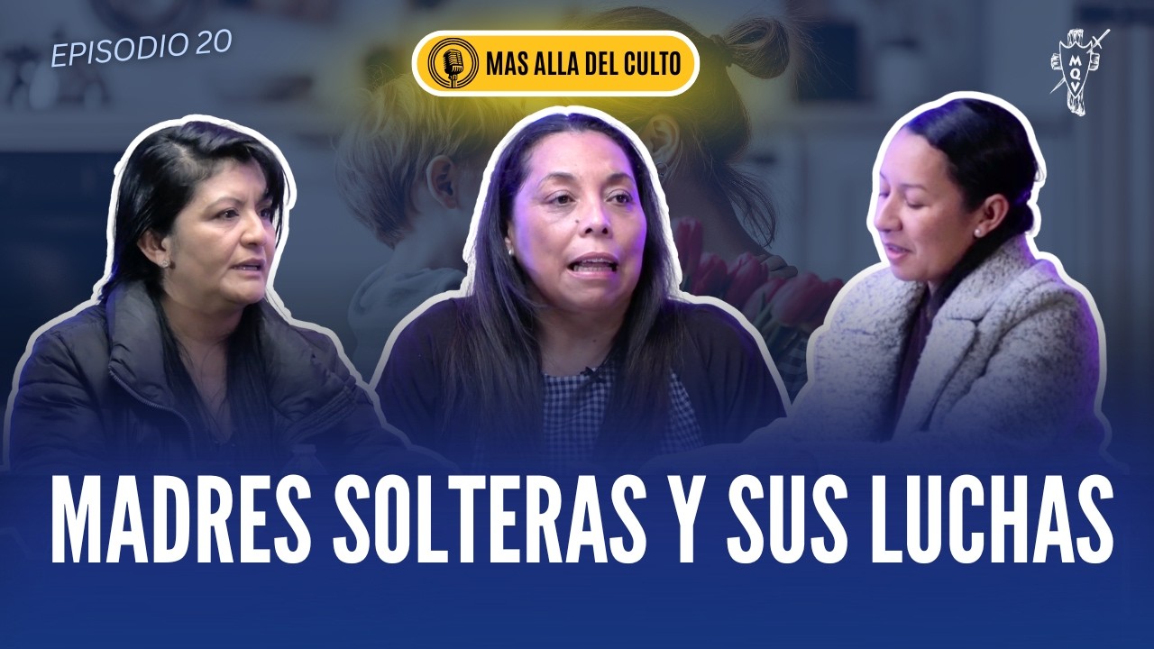 MADRES SOLTERAS Y SUS LUCHAS | Mas Alla del Culto Ep. 20