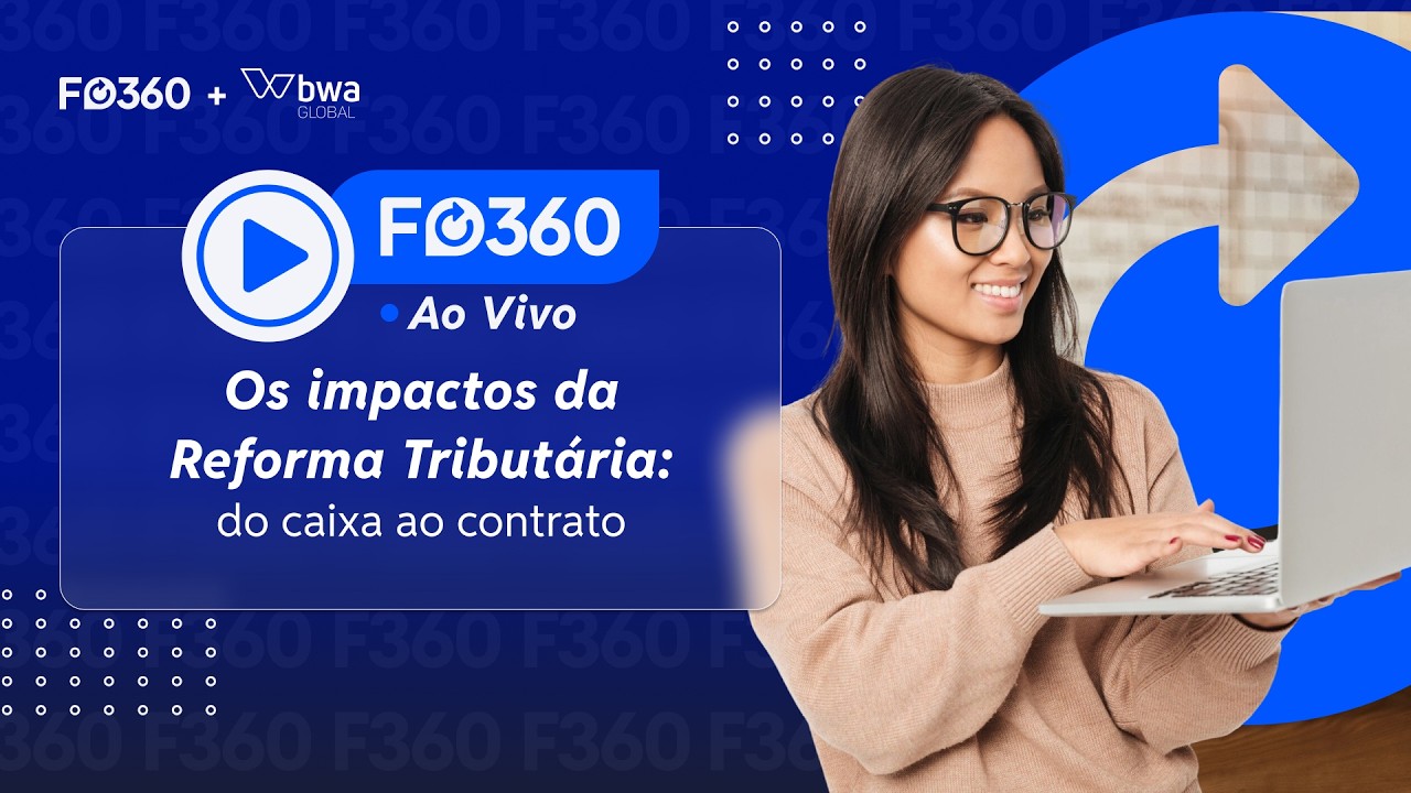 F360 Ao Vivo | Os impactos da Reforma Tribut&aacute;ria: do caixa ao contrato!