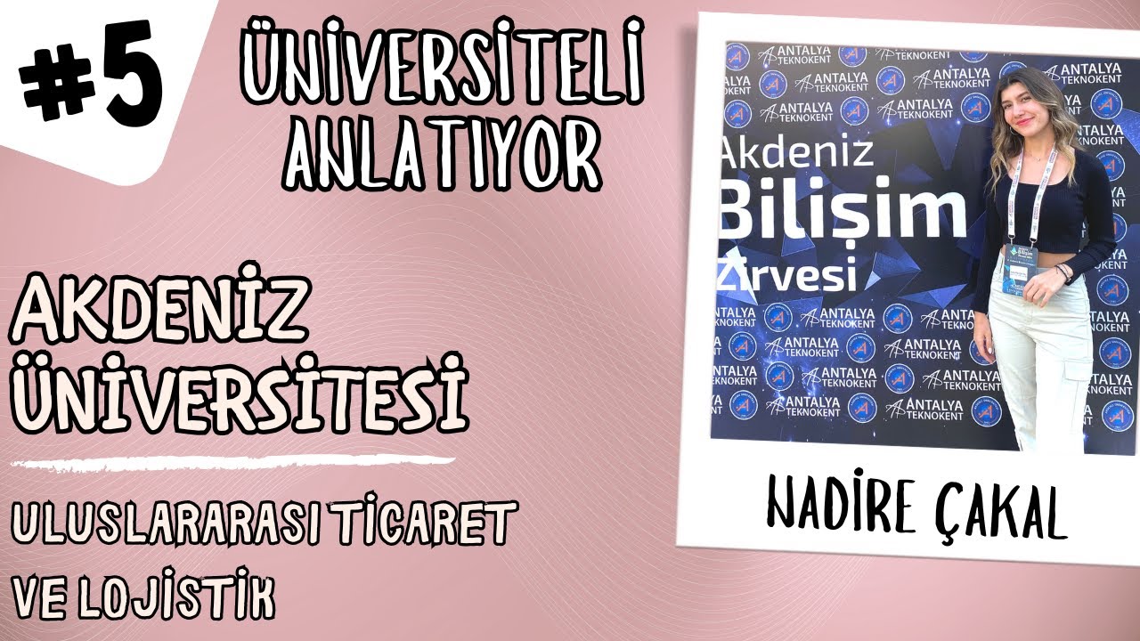#5 ÜNİVERSİTELİ ANLATIYOR | KONUK: NADİRE ÇAKAL | AKDENİZ ÜNİVERSİTESİ - ULUSLARARASI TİCARET VE LO.