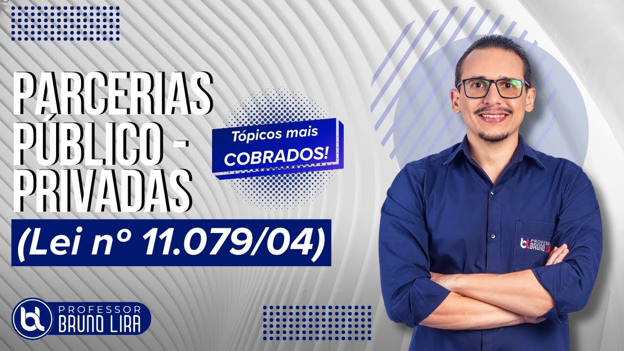 PPP - PARCERIAS PÚBLICO-PRIVADAS (Lei nº 11.079/2004): tópicos mais cobrados