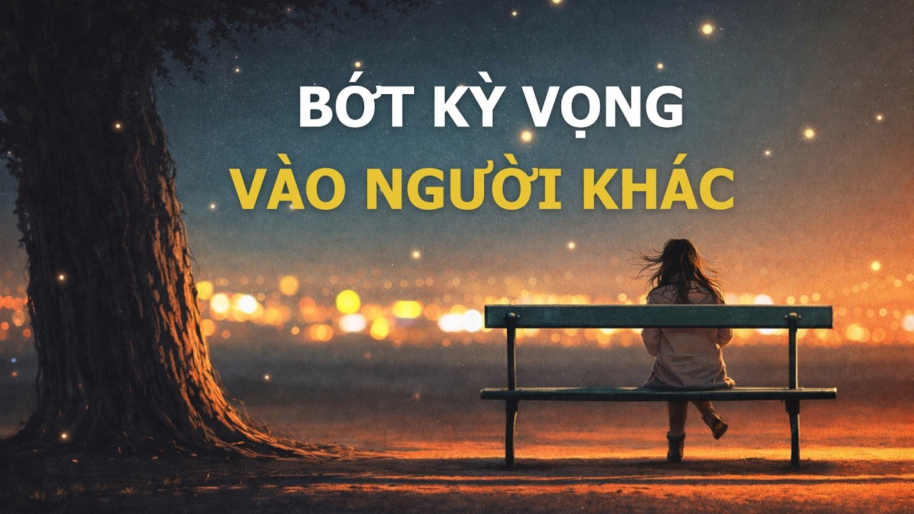 Càng Trưởng Thành Càng Hiểu - Đừng Đặt KỲ VỌNG Vào Người Khác | Gieo Hạt Hạnh Phúc
