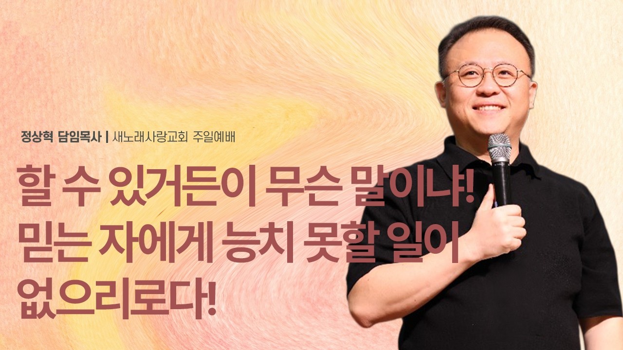 [주일오전예배] 할 수 있거든이 무슨 말이냐! 믿는 자에게 능치 못할 일이 없으리로다! / 정상혁 담임목사