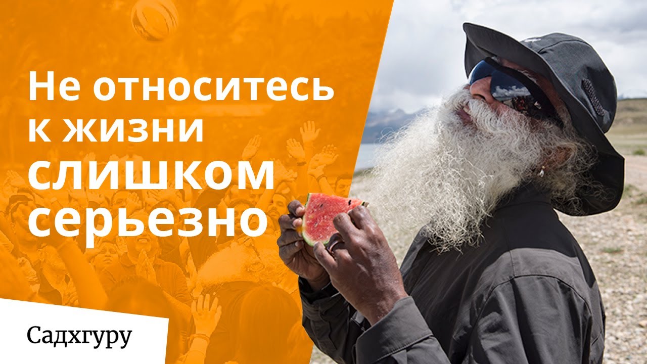Не относитесь к жизни слишком серьезно &mdash; Садхгуру