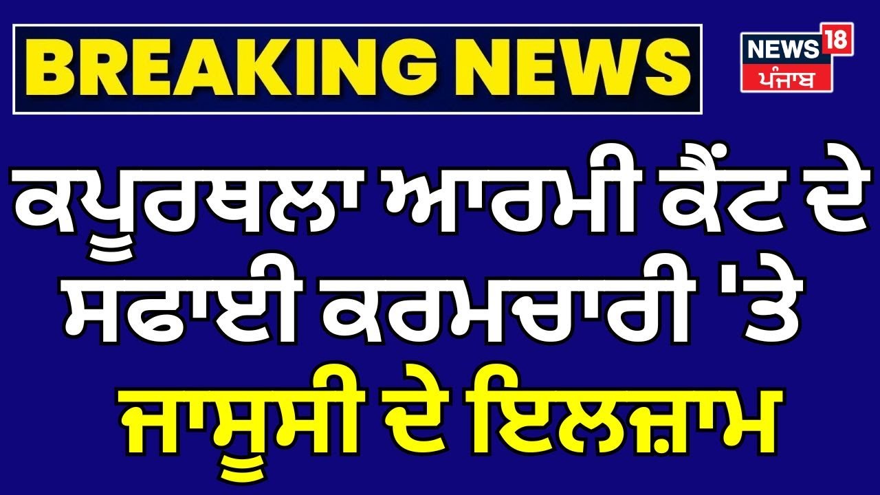 Kapurthala ਆਰਮੀ ਕੈਂਟ ਦੇ ਸਫਾਈ ਕਰਮਚਾਰੀ 'ਤੇ ਲੱਗੇ ਪਾਕਿਸਤਾਨ ਲਈ ਜਾਸੂਸੀ ਦੇ ਇਲਜ਼ਾਮ | News18 Punjab
