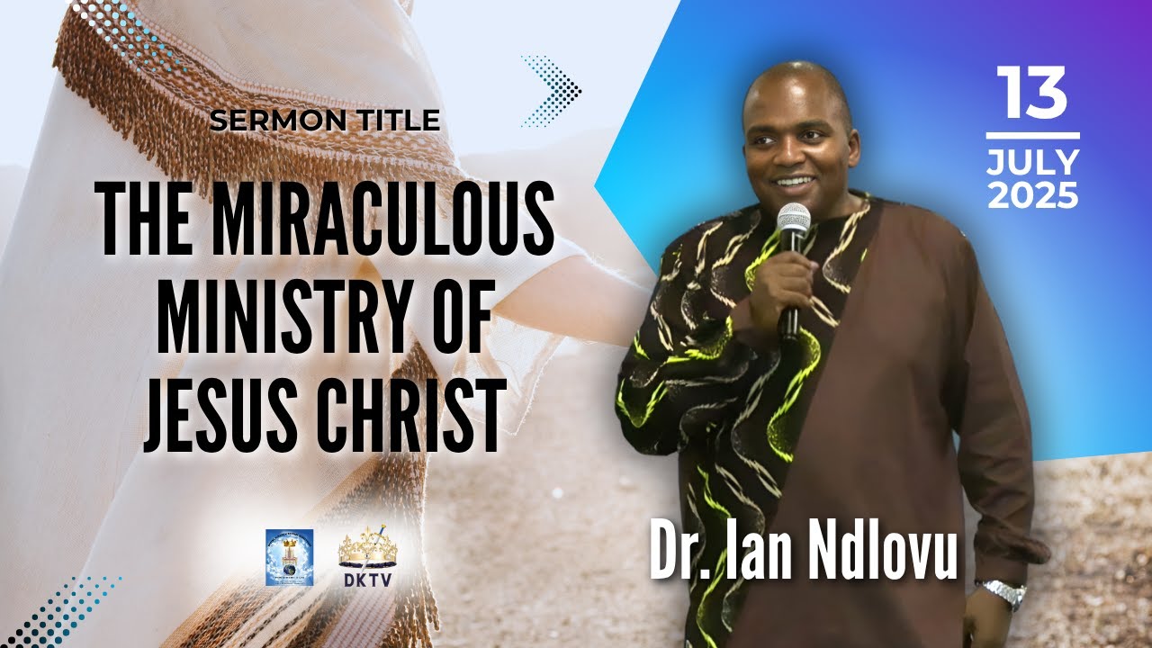 The Miraculous Ministry of Jesus Christ | Dr. Ian Ndlovu | 13 July 2025