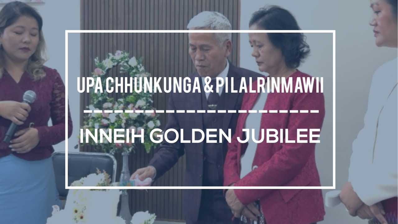 UPA CHHUNKUNGA & PI LALRINMAWII TE INNEIH GOLDEN JUBILEE