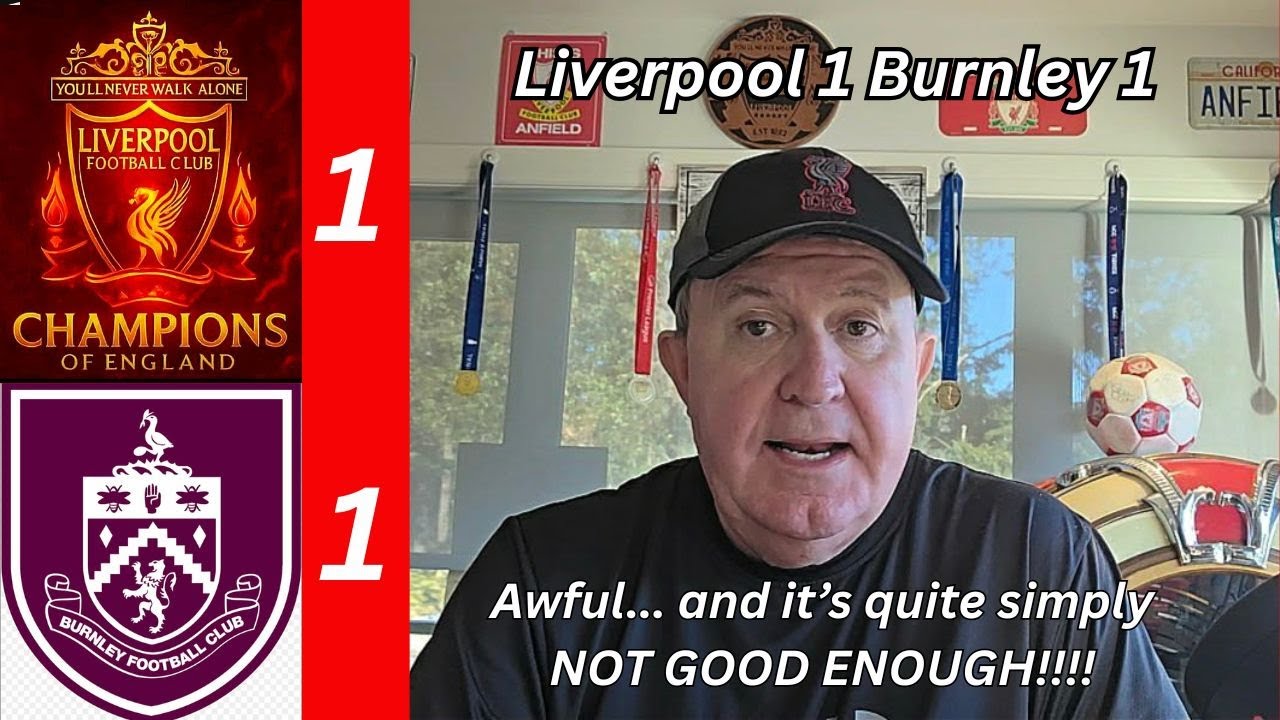 Liverpool 1 Burnley 1 - Simply NOT GOOD ENOUGH!! & time to accept that we are at a crossroads moment