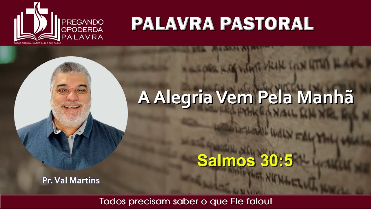 Pr. Val Martins - A Alegria Vem Pela Manhã - Salmos 30:5