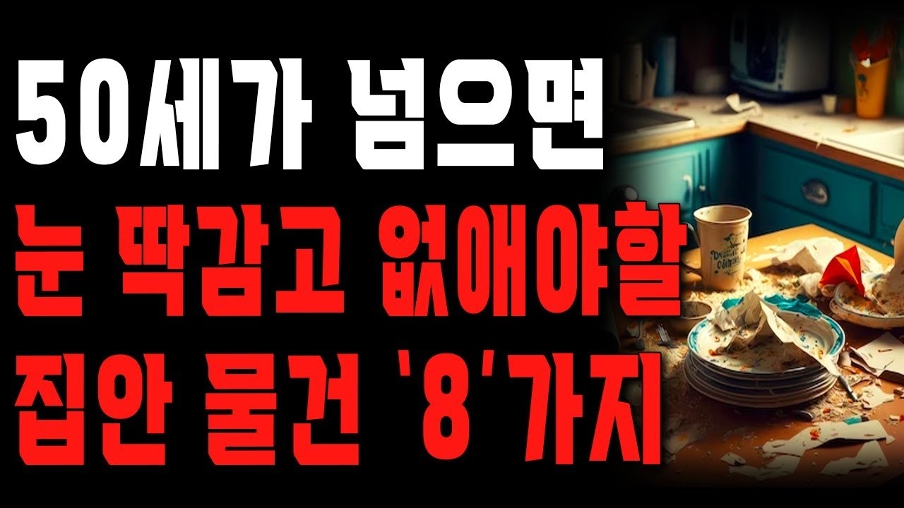 깔끔했던 사람이 50세 이후 집이 엉망이 되는 이유   나이들어 눈 딱 감고 없애야 할 물건 8가지   행복한 노후   노년의 지혜   오디오북
