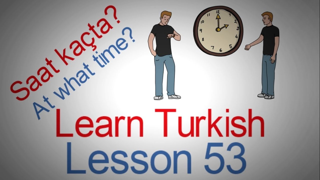 Learn Turkish Lesson 53 - At What Time? (Saat kaçta?)