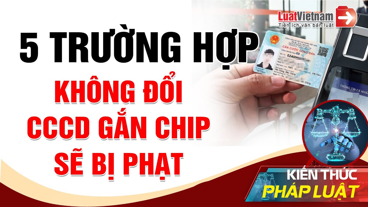 Các Trường Hợp Không Đổi CMND Sang CCCD Gắn Chip Bị Phạt | LuatVietnam