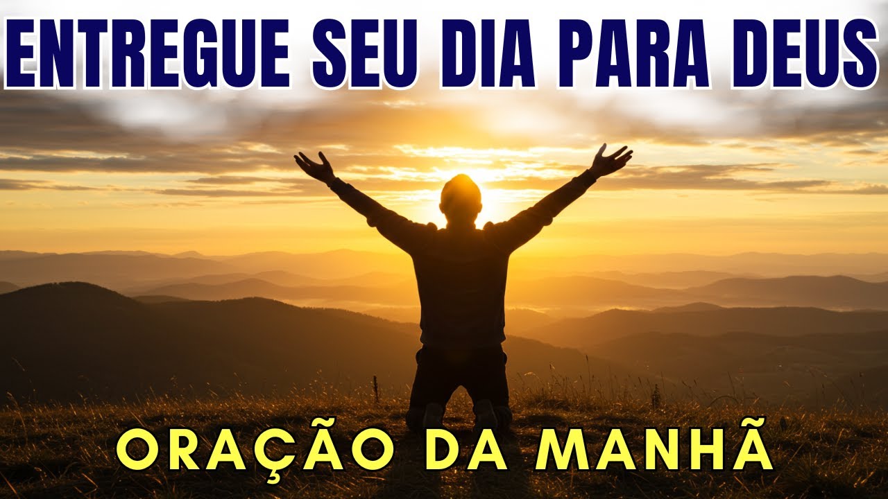 ORAÇÃO PODEROSA PARA ENTREGAR SEU DIA A DEUS | Sinta a Transformação e as Bênçãos