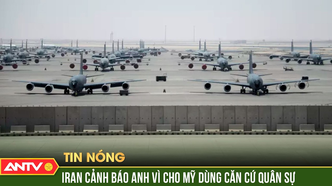 Iran cảnh báo Anh về việc cho Mỹ sử dụng căn cứ quân sự | ANTV