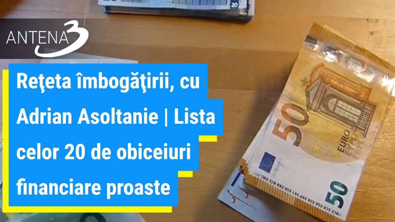 Reţeta îmbogăţirii, cu Adrian Asoltanie | Lista celor 20 de obiceiuri financiare proaste