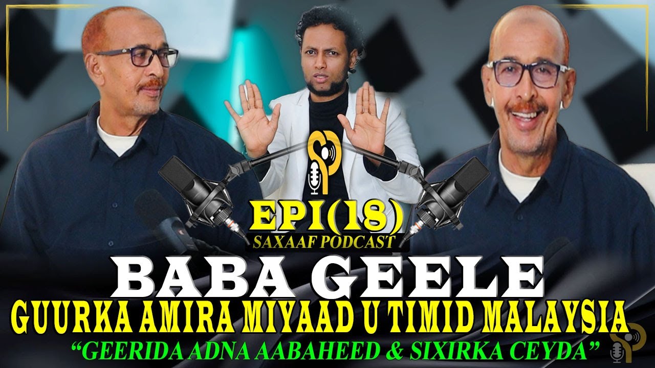 BAABA GEELE || GUURKA AMIRA MAA U TIMID || GEERIDA ADNA AABAHED & GUURKISA HOOYO SAXAAF PODCAST EP18