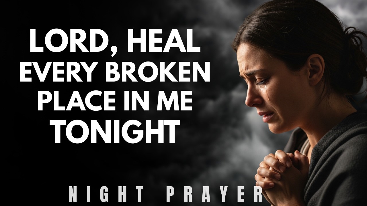 Lord, Heal Every Broken Place In Me Tonight | Bedtime Prayer