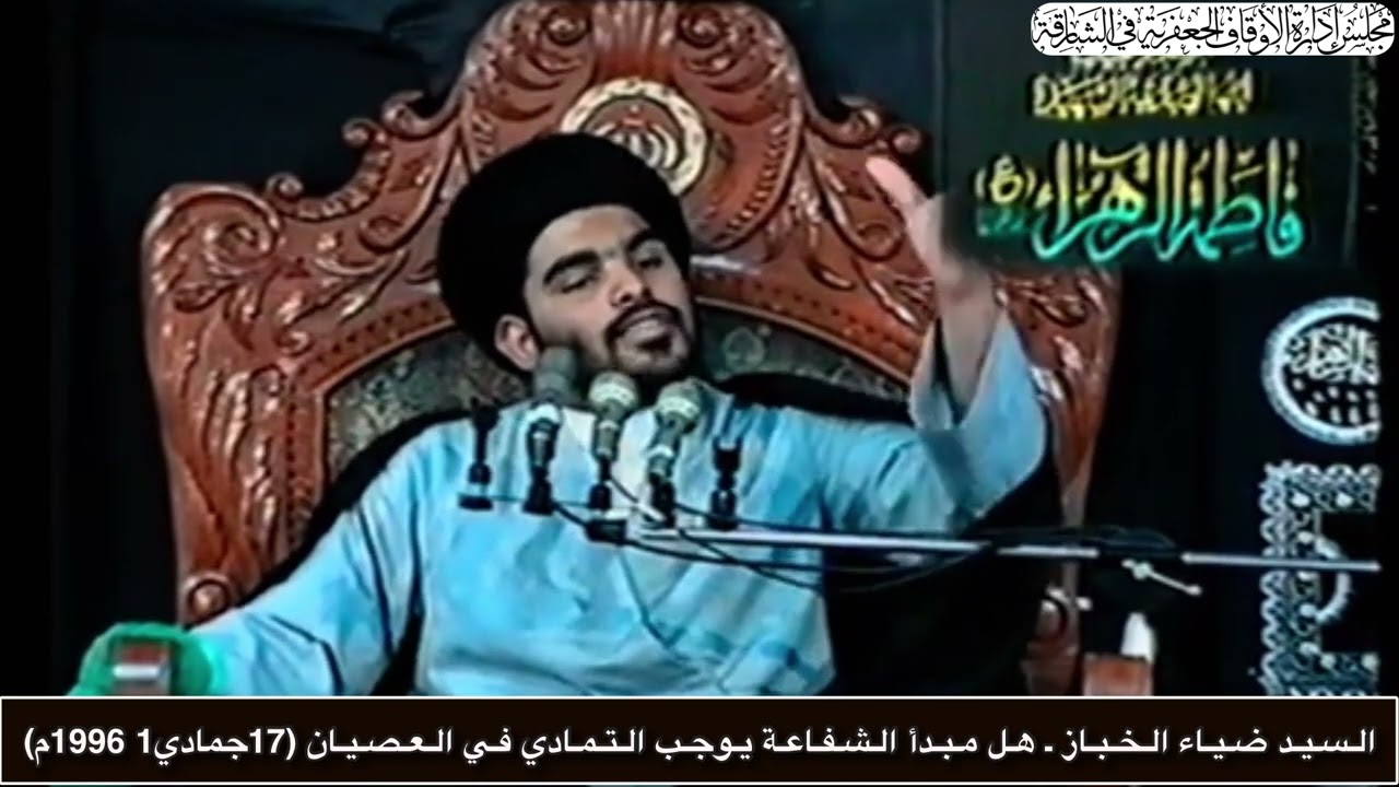 الـسـيـد ضـيـاء الـخـبـاز ـ هـل مـبـدأ الـشـفـاعـة يـوجـب الـتـمـادي فـي الـعـصـيـان