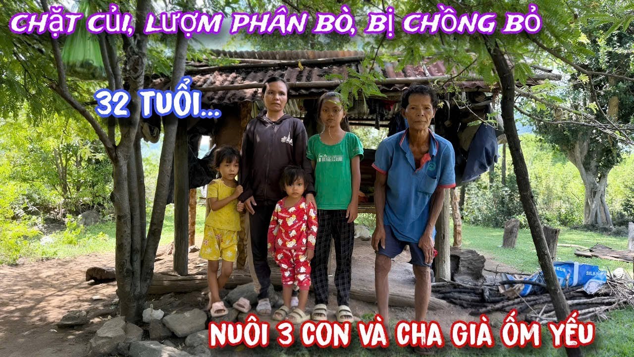 Cô Gái 32 tuổi lượm PHÂN BÒ, bị chồng BỎ, nuôi CHA GIÀ và 3 ĐỨA CON thơ dại../622