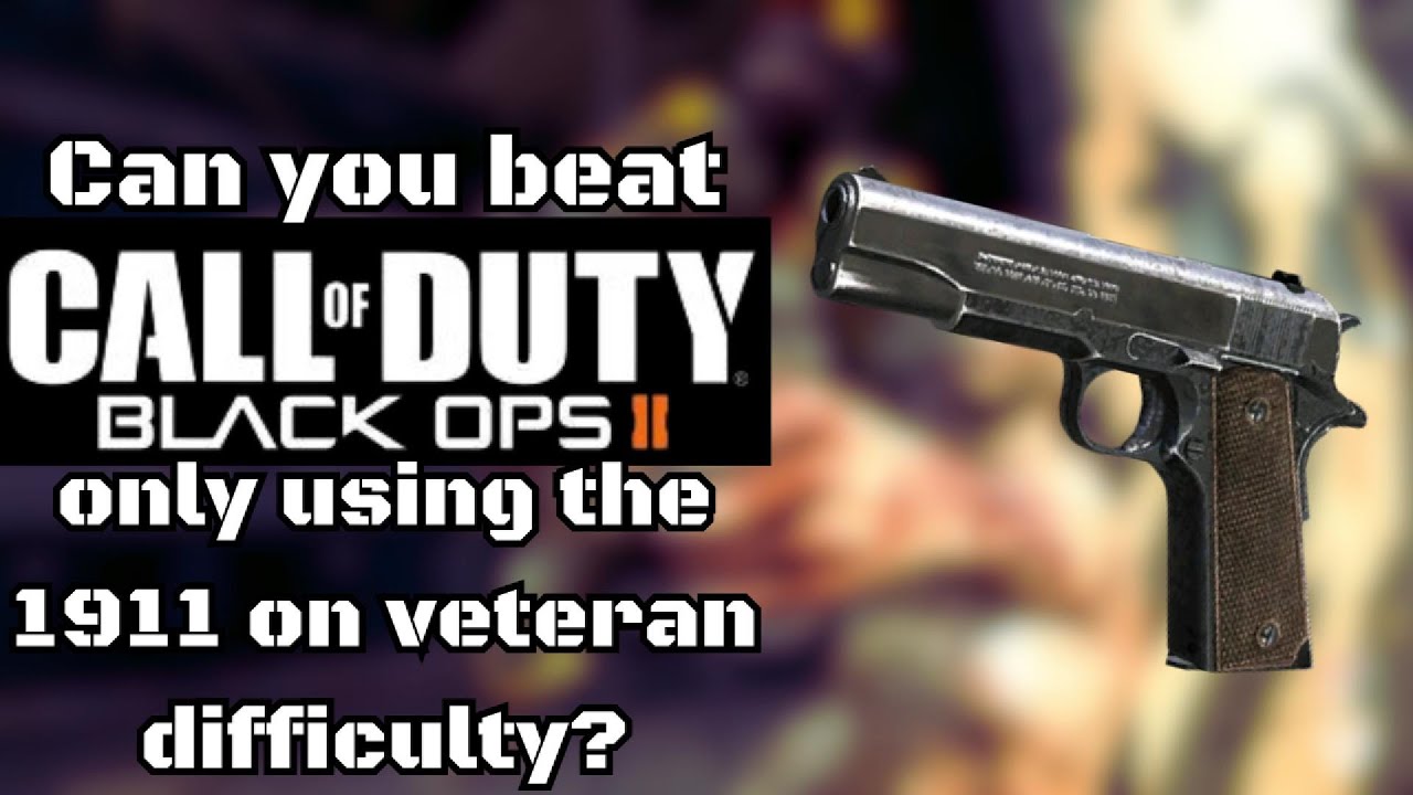 Can you beat Call Of Duty Black Ops 2 only using the 1911 on veteran difficulty?
