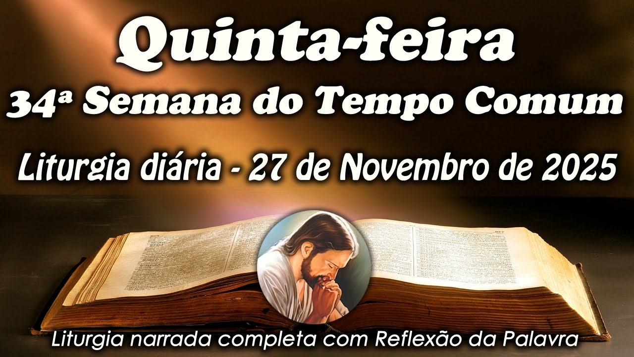 LITURGIA COMPLETA 27 DE NOVEMBRO - 5&ordf; FEIRA DA 34&ordf; SEMANA DO TEMPO COMUM - LITURGIA DO DIA EM &Aacute;UDIO