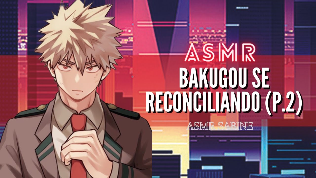 ASMR Reconciliação do Bakugou e da S/N(p. 2)| ASMR Bakugou Katsuki