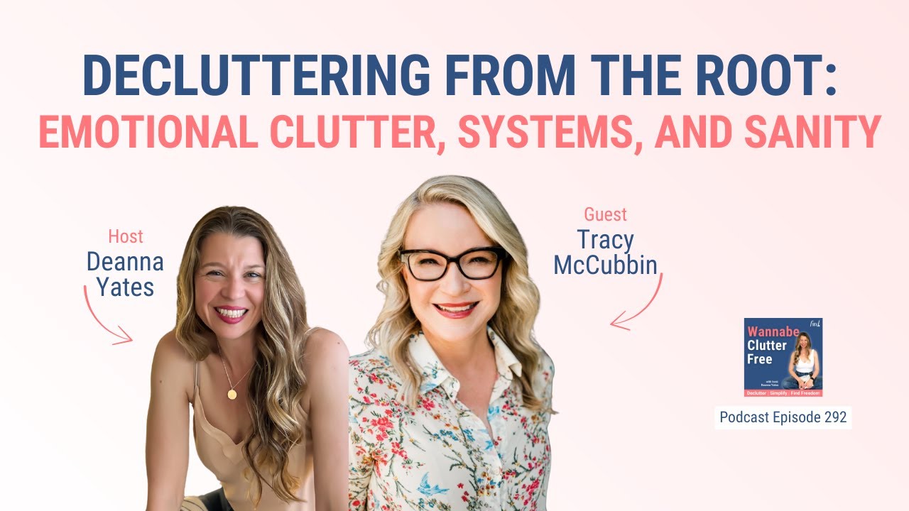 Decluttering from the Root: Emotional Clutter, Systems, and Sanity with Tracy McCubbin (Ep 292)