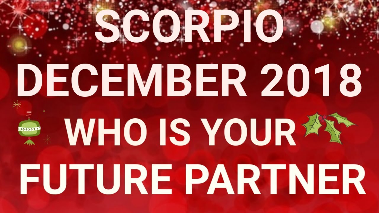 Scorpio December 2018 Who is Your Future Partner Tarot Reading | Extended Forecast