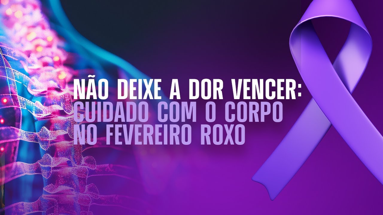 LIVE - NÃO DEIXE A DOR VENCER: CUIDADO COM O CORPO NO FEVEREIRO ROXO