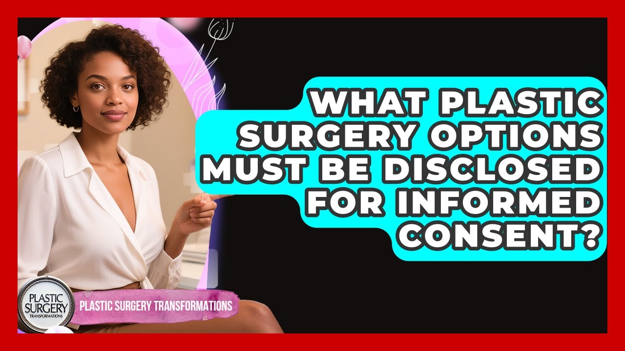 What Plastic Surgery Options Must Be Disclosed For Informed Consent?