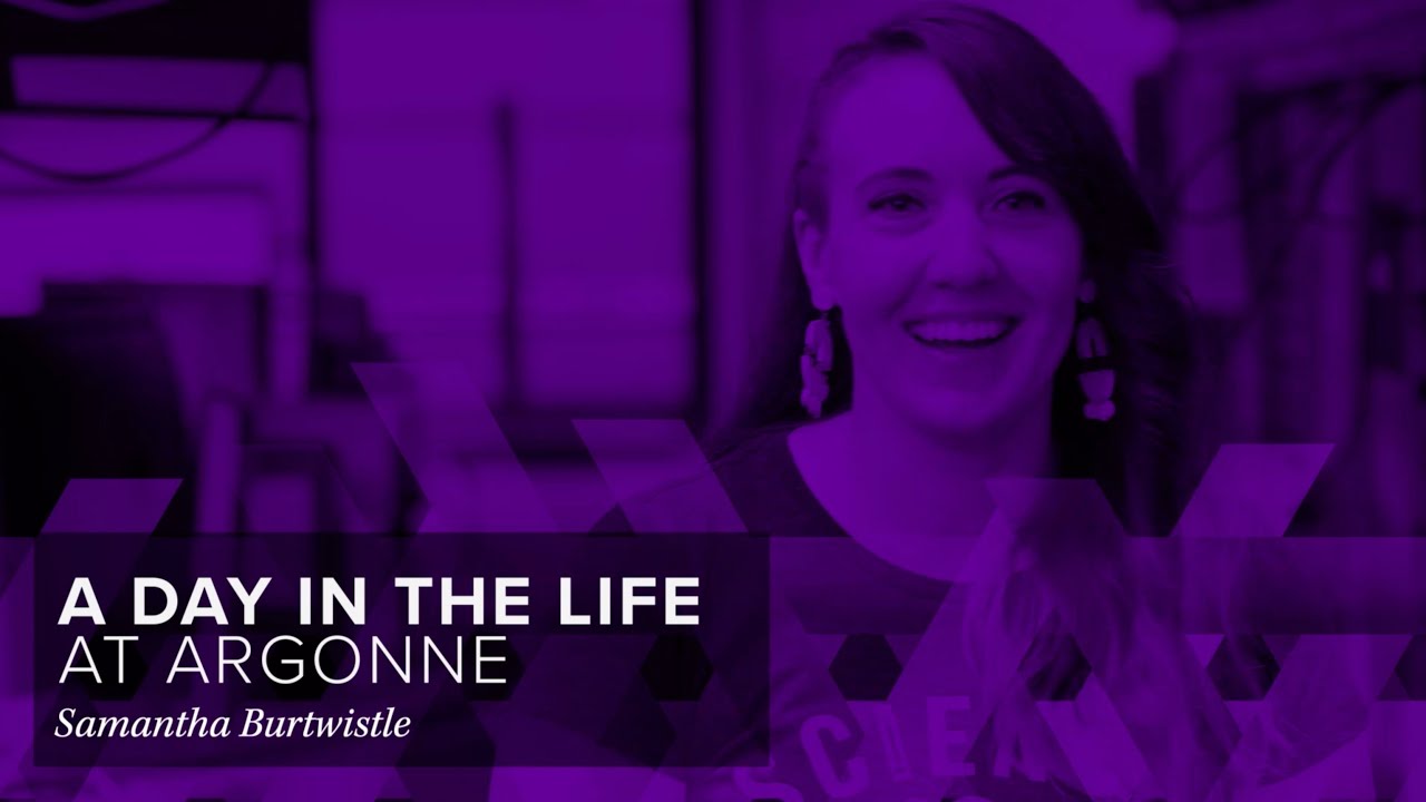 We Are Argonne: A Day in the Life with Samantha Burtwistle