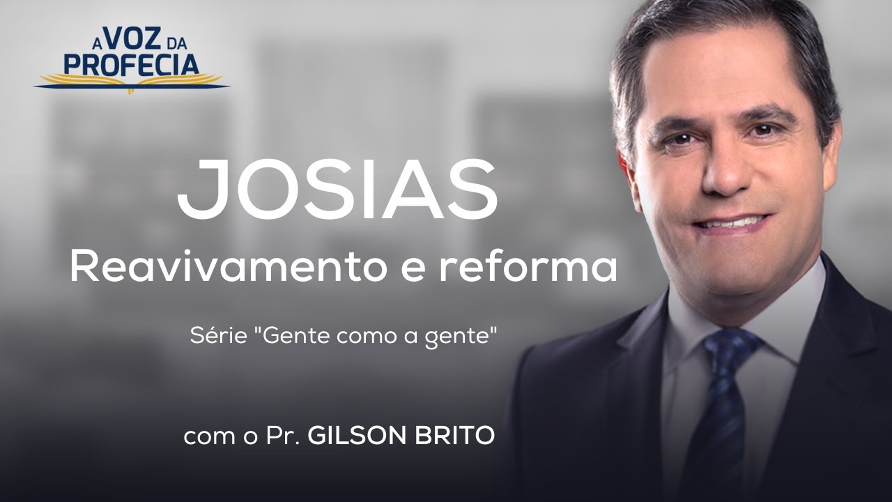 Josias – Reavivamento e reforma | A Voz da Profecia | Pr. Gilson Brito
