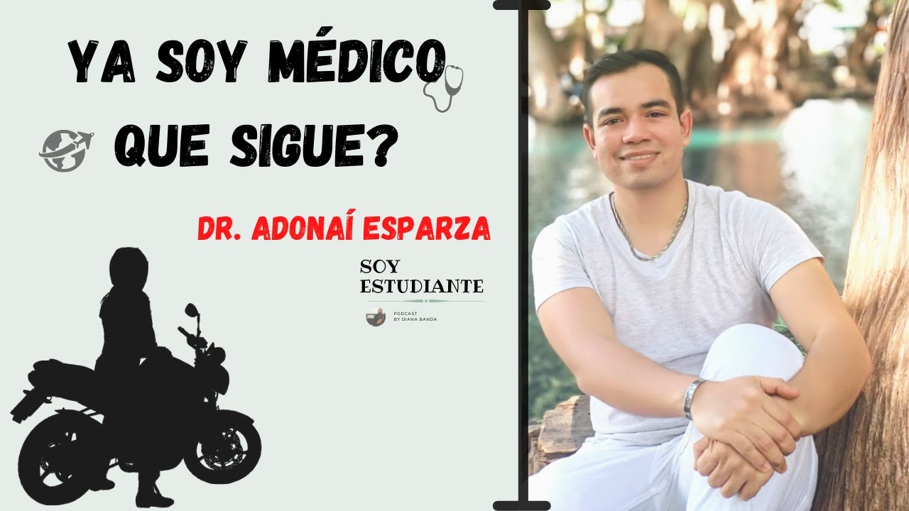 #6 YA SOY MÉDICO, QUE SIGUE? -  Dr Adonaí Esparza - Medicina, Viajes, Moto, Sueños // Soy estudiante