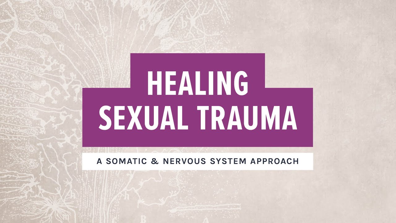 Healing Sexual Trauma - A Somatic & Nervous System Approach