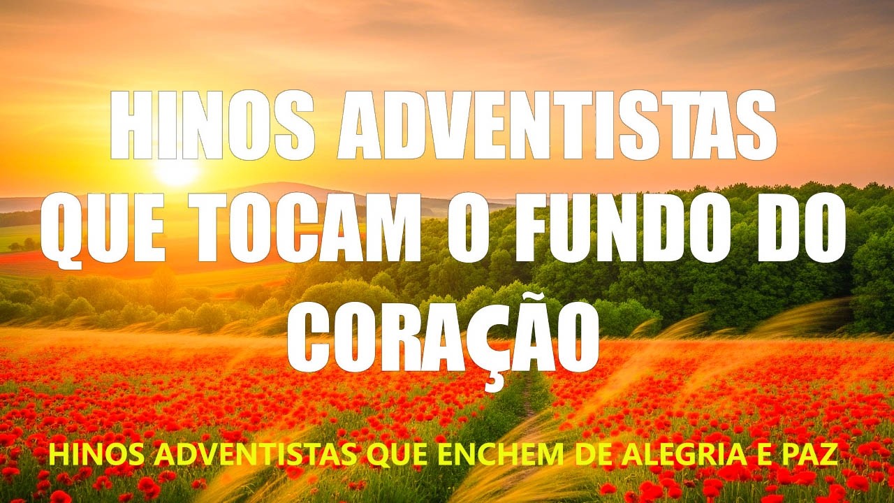 Hinos adventistas que tocam o fundo do coração - Hinos para expulsar todo mal da sua vida